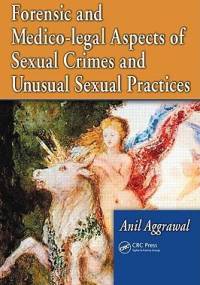 Forensic and Medico-legal Aspects of Sexual Crimes and Unusual Sexual Practices - Anil Aggrawal