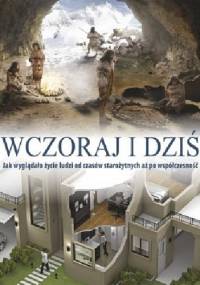 Wczoraj i dziś Jak wyglądało życie ludzi od czasów starożytnych