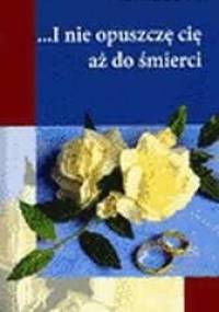 ...I nie opuszczę cię aż do śmierci - Jan Śledzianowski