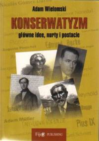 Konserwatyzm. Główne idee, nurty i postacie - Adam Wielomski