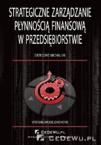 Strategiczne zarządzanie płynnością finansową w przedsiębiorstwie - Grzegorz Michalski