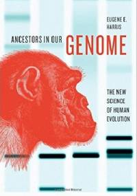Ancestors in Our Genome. The New Science of Human Evolution - Eugene E. Harris