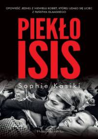 Piekło ISIS.Opowieść jednej z niewielu kobiet,którym udało się uciec z Państwa Islamskiego - Sophie Kasiki