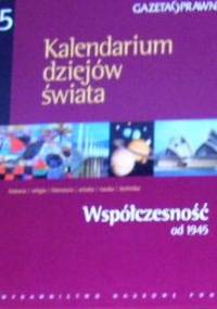 Kalendarium dziejów świata : historia, religia, literatura, sztuka, nauka, technika. Współczesność od 1945 - praca zbiorowa