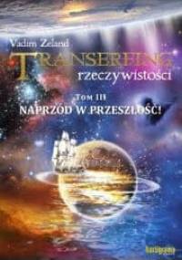Transerfing rzeczywistości, tom III. Naprzód w przeszłość! - Vadim Zeland