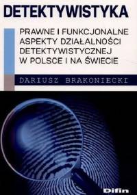 Detektywistyka : prawne i funkcjonalne aspekty działalności detektywistycznej w Polsce i na świecie - Dariusz Brakoniecki