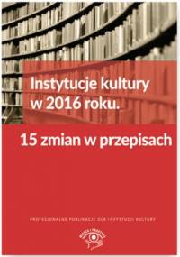 Instytucje kultury w 2016 roku. 15 zmian w przepisach - Tomasz Król
