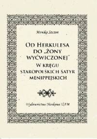 Od Herkulesa do "żony wyćwiczonej". W kręgu staropolskich satyr menippejskich - Monika Szczot