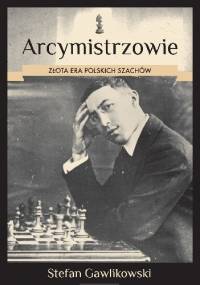 Arcymistrzowie. Złota era polskich szachów - Stefan Gawlikowski