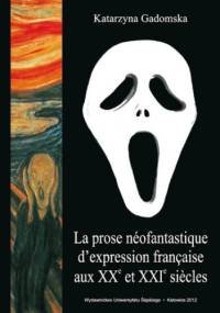 La prose néofantastique d'expression française aux XXe et XXIe siecles - Katarzyna Gadomska
