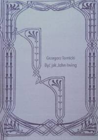 Być jak John Irving - Grzegorz Tomicki