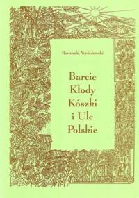 Barcie, kłody, kószki i Ule Polskie - Romuald Wróblewski