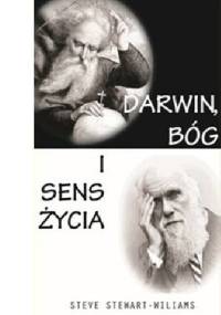 Darwin, Bóg i sens życia. Dlaczego teoria ewolucji zmienia wszystko - Steve Stewart-Williams