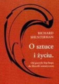 O sztuce i życiu. Od poetyki hip-hopu do filozofii somatycznej - Richard Shusterman