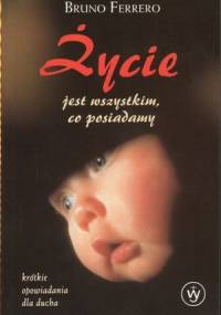 Życie jest wszystkim, co posiadamy - Bruno Ferrero