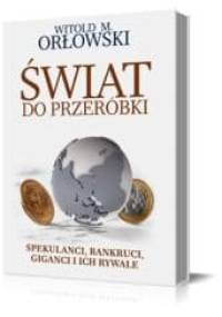 Świat do przeróbki. Spekulanci, bankruci, giganci i ich rywale - Witold M. Orłowski