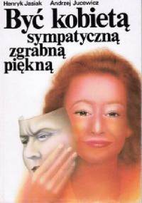 Być kobietą sympatyczną zgrabną piękną - Andrzej Jucewicz, Henryk Jasiak