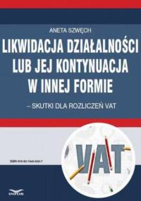 Likwidacja działalności lub jej kontynuacja w innej formie skutki dla rozliczeń VAT - Szwęch Aneta