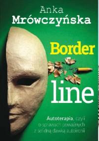 Borderline: Autoterapia, czyli o sprawach poważnych z solidną dawką autoironii - Anka Mrówczyńska