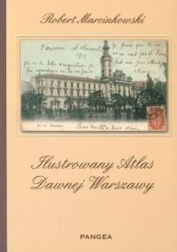 Ilustrowany atlas dawnej Warszawy - Robert Marcinkowski