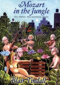 Mozart in the Jungle. Sex, Drugs, and Classical Music - Blair Tindall