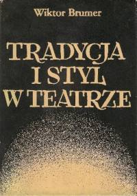 Tradycja i styl w teatrze. Pisma krytyczno-teatralne - Wiktor Brumer