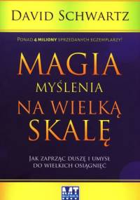 Magia myślenia na wielką skalę. Jak zaprząc duszę i umysł do wielkich osiągnięć - David Schwartz