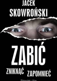 Zabić, zniknąć, zapomnieć - Jacek Skowroński