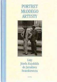 Portret młodego artysty. Listy Józefa Rajnfelda do Jarosława Iwaszkiewicza. 1928 – 1938 - Józefa Rajnfeld