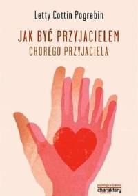Jak być przyjacielem chorego przyjaciela - Letty Cottin Pogrebin