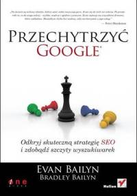 Przechytrzyć Google. Odkryj skuteczną strategię SEO i zdobądź szczyty wyszukiwarek - Evan Bailyn, Bradley Bailyn