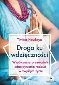 Droga ku wdzięczności. Współczesny przewodnik odnajdywania radości w zwykłym życiu - Timber Hawkeye