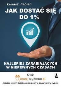 Jak dostać się do 1% najlepiej zarabiających w czasach kryzysu? - Łukasz Fabian