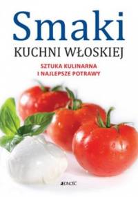 Smaki Kuchni Włoskiej. Sztuka Kulinarna i Najlepsze Potrawy - Umberto Galimberti, Giovanni Ballarini