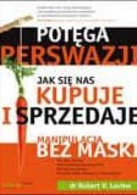 Potęga perswazji : jak się nas kupuje i sprzedaje - Robert V. Levine