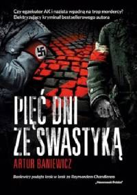 Pięć dni ze swastyką - Artur Baniewicz
