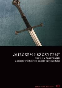 Mieczem i szczytem. Broń na polu walki. Z dziejów wojskowości polskiej i powszechnej - Andrzej Niewiński