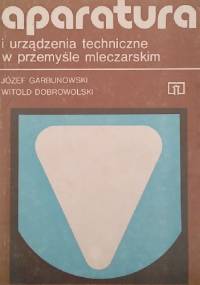 Aparatura i urządzenia techniczne w przemyśle mleczarskim - Józef Garbunowski, Witold Dobrowolski