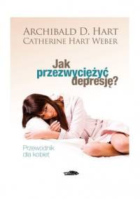 Jak przezwyciężyć depresję. Przewodnik dla kobiet - Archibald D. Hart, Catherine Hart Weber