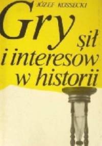 Gry sił i interesów w historii - Józef Kossecki