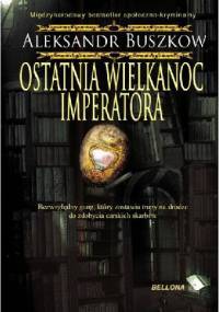 Ostatnia wielkanoc imperatora - Aleksander Buszkow