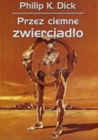 Przez ciemne zwierciadło - Philip K. Dick