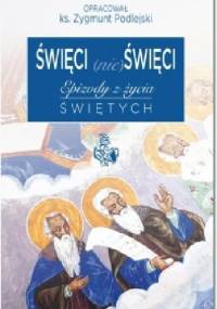 Święci (nie) święci. Epizody z życia świętych - Zygmunt Podlejski