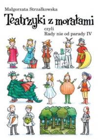 Teatrzyki z morałami, czyli rady nie od parady IV - Małgorzata Strzałkowska