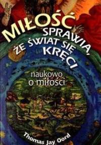 Miłość sprawia, że świat się kręci. Naukowo o miłości - Thomas Jay Oord