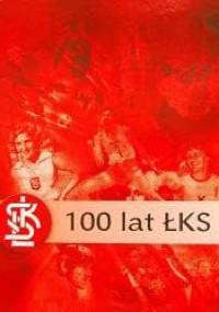100 lat ŁKS. Dzieje klubu 1908-2008