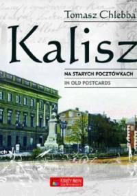 Kalisz na starych pocztówkach. Kalisz in old postcards - Tomasz Chlebba