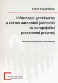 Informacja genetyczna a zakres autonomii jednostki w europejskiej przestrzeni prawnej - Krajewska Atina
