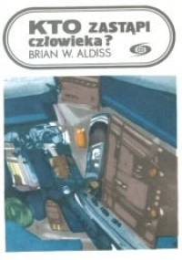 Kto zastąpi człowieka? - Brian W. Aldiss