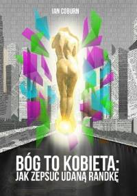 Bóg to kobieta: Jak zepsuć udaną randkę - Ian Coburn